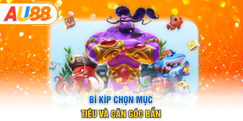 Bí kíp chọn mục tiêu và căn góc bắn