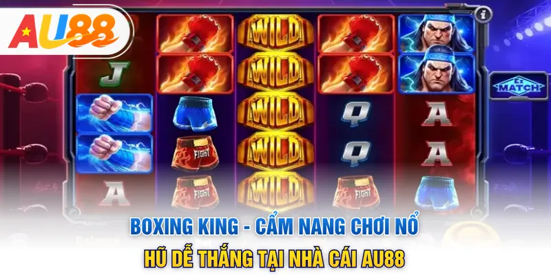 Boxing King - Cẩm Nang Chơi Nổ Hũ Dễ Thắng Tại Nhà Cái AU88