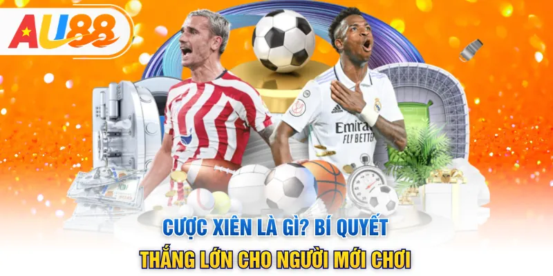 Cược Xiên Là Gì? Bí Quyết Thắng Lớn Cho Người Mới Chơi