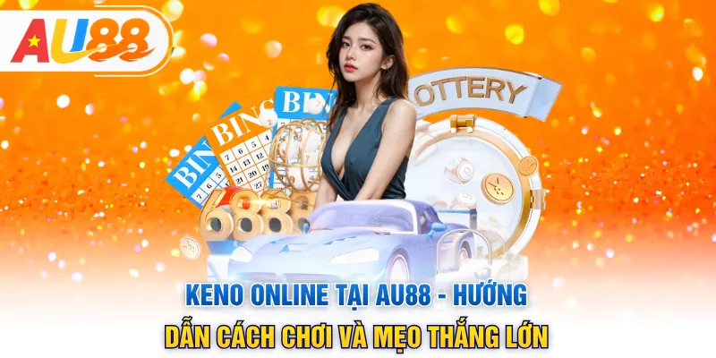 Keno Online Tại AU88 - Hướng Dẫn Cách Chơi Và Mẹo Thắng Lớn