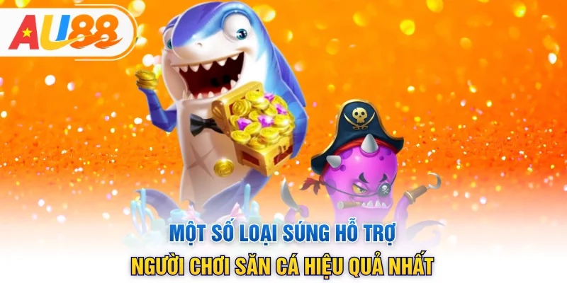 Một số loại súng hỗ trợ người chơi săn cá hiệu quả nhất