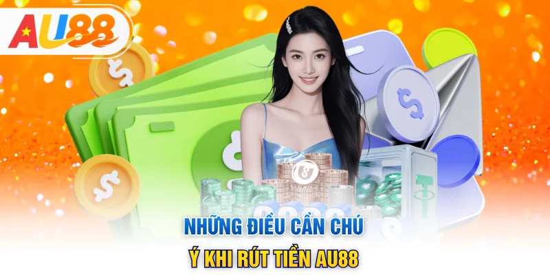 Những điều cần chú ý khi rút tiền AU88